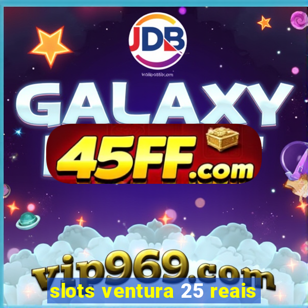 slots ventura 25 reais
